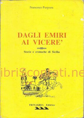 Dagli emiri ai viceré. Storie e cronache di Sicilia - Francesco Purpura. Libro Trinakria Editrice. 8886544081