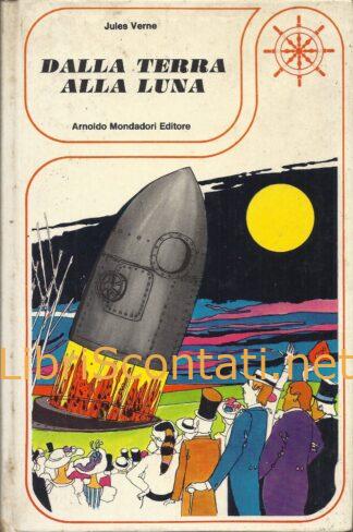 Dalla Terra alla Luna - Jules Verne. Libro Collana Il Timone, Mondadori 1976.