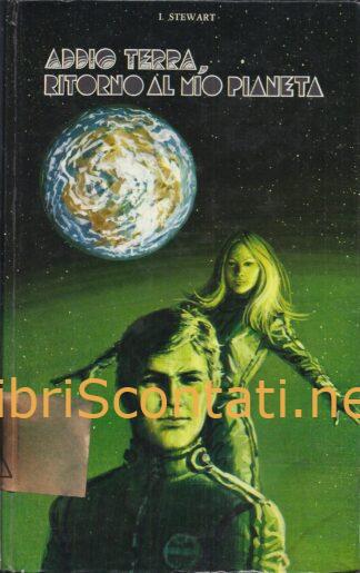 Addio Terra, ritorno al mio pianeta - I. Stewart. Libro Collana Olimpica Edizioni Capitol Bologna, 1973.