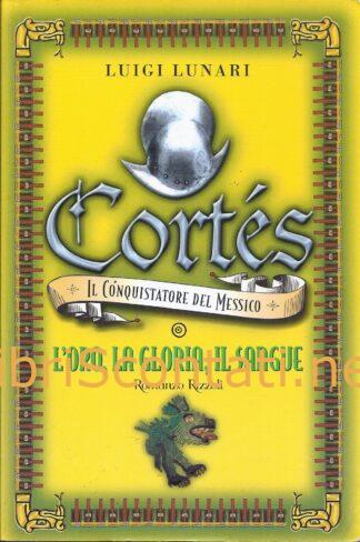 Cortés, il Conquistatore del Messico: L'Oro, La Gloria, Il Sangue - Luigi Lunari. Libro 9788817863766 - 8817863769