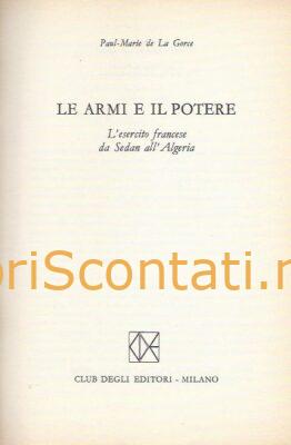 Le armi e il potere. L'esercito francese da Sedan all'Algeria - Paul-Marie de La Gorce. Libro CDE Fatti e Figure, N. 4.