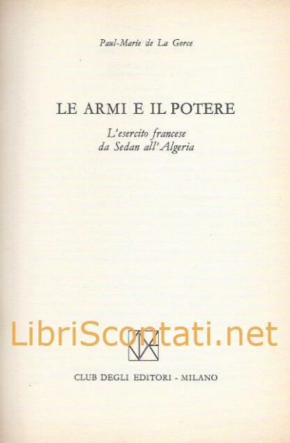 Le armi e il potere. L'esercito francese da Sedan all'Algeria - Paul-Marie de La Gorce. Libro CDE Fatti e Figure, N. 4.