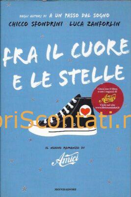 Fra il cuore e le stelle. Il nuovo romanzo di Amici - Chicco Sfondrini, Luca Zanforlin. Libro 9788804577690