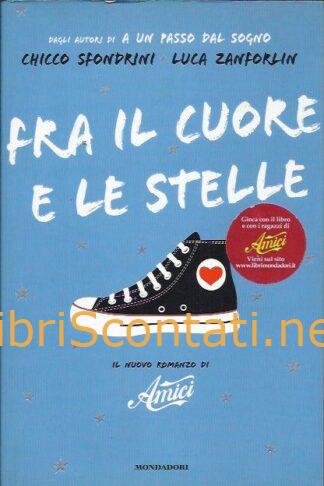 Fra il cuore e le stelle. Il nuovo romanzo di Amici - Chicco Sfondrini, Luca Zanforlin. Libro 9788804577690