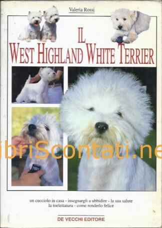 Il West Highland White Terrier - Valeria Rossi. Libro De Vecchi Editore 8841256435 - 9788841256435