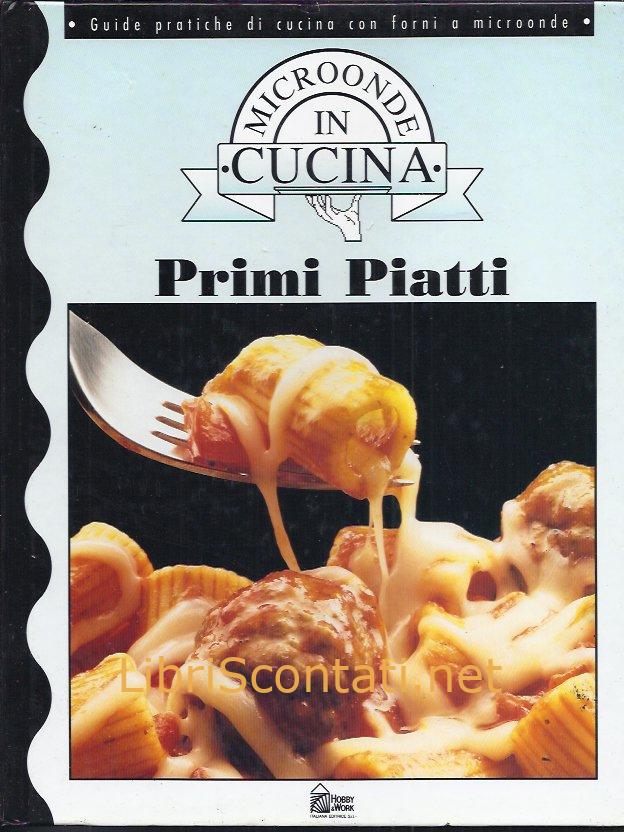 Primi Piatti. Microonde in Cucina. Libro Ricette 887133017x-9788871330174