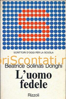 L'uomo fedele - Beatrice Solinas Donghi. Libro Rizzoli Scrittori d'oggi per la scuola.