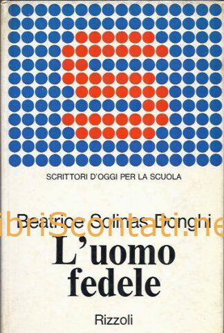 L'uomo fedele - Beatrice Solinas Donghi. Libro Rizzoli Scrittori d'oggi per la scuola.