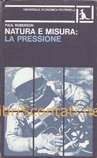 Natura e misura: la pressione - Paul Roberson. Libro Universale Economica Feltrinelli.