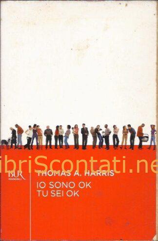 Io sono ok, tu sei ok - Thomas A. Harris. Libro BUR 8817864897 - 9788817864893