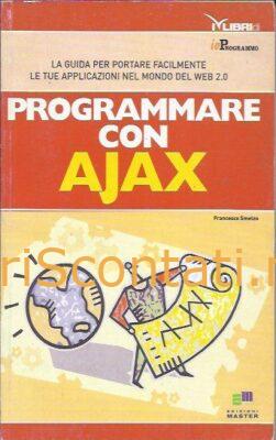 Programmare con Ajax. La guida per portare facilmente le tue applicazioni nel mondo del web - Francesco Smelzo. Libro Io Programmo.