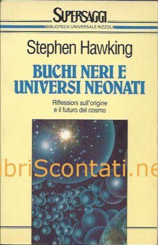 Buchi neri e universi neonati. Riflessioni sull'origine e il futuro del cosmo - Stephen Hawking. Libro 8817116483 - 9788817116480