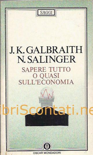 Sapere tutto o quasi sull'economia - John Kenneth Galbraith, Nicole Salinger. Libro Oscar Saggi.