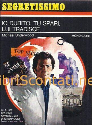 Io dubito, tu spari, lui tradisce - Michael Underwood. Libro Segretissimo N. 509. Settimanale di Spionaggio 30-8-1973, Mondadori.