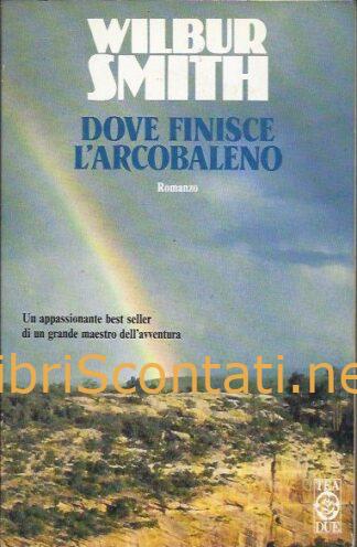 102727 Dove finisce l'arcobaleno - Wilbur Smith. Libro TEA DUE, 1994. 8878192139 - 9788878192133