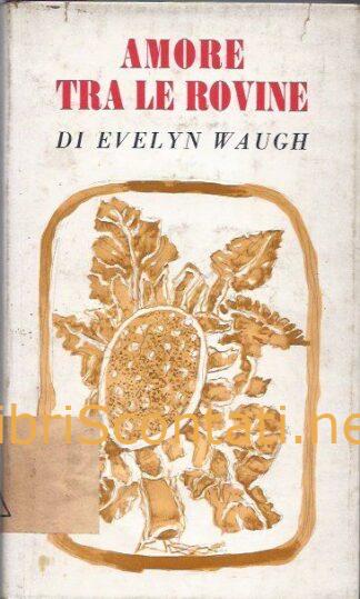 Amore tra le rovine e altri racconti - Evelyn Waugh. Libro Bompiani 1960.