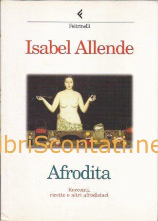 Afrodita. Racconti, ricette e altri afrodisiaci - Isabel Allende. Libro Feltrinelli 1998. 8807420856 / 9788807420856