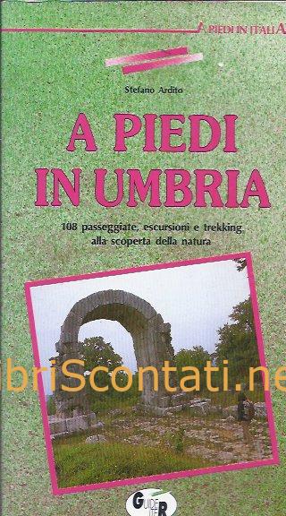 A piedi in Umbria. 108 Passeggiate, escursioni e trekking alla scoperta della natura - Stefano Ardito. 888177030X / 9788881770304
